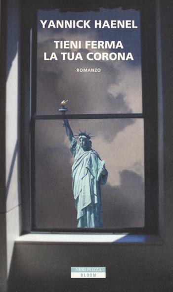Tieni ferma la tua corona - Yannick Haenel - Libro Neri Pozza 2018, Bloom | Libraccio.it