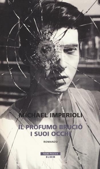 Il profumo bruciò i suoi occhi - Michael Imperioli - Libro Neri Pozza 2018, Bloom | Libraccio.it