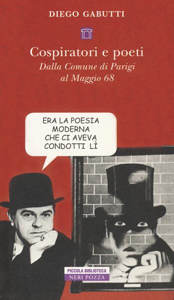 Cospiratori e poeti. Dalla comune di Parigi al maggio 68' - Diego Gabutti - Libro Neri Pozza 2018, Piccola biblioteca Neri Pozza | Libraccio.it