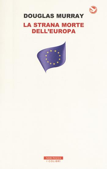 La strana morte dell'Europa. Immigrazione, identità, Islam - Douglas Murray - Libro Neri Pozza 2018, I colibrì | Libraccio.it