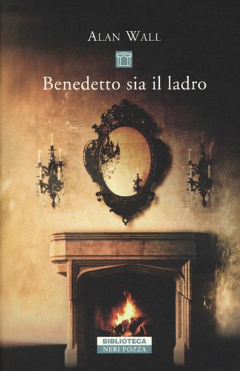 Benedetto sia il ladro - Alan Wall - Libro Neri Pozza 2019, Biblioteca | Libraccio.it