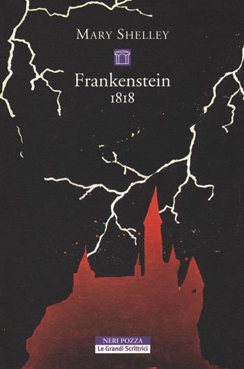 Frankenstein 1818. Ediz. integrale - Mary Shelley - Libro Neri Pozza 2018, Le Grandi Scrittrici | Libraccio.it