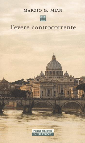 Tevere controcorrente - Marzio G. Mian - Libro Neri Pozza 2019, Piccola biblioteca Neri Pozza | Libraccio.it