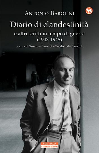 Diario di clandestinità e altri scritti in tempo di guerra (1943-1945) - Antonio Barolini - Libro Neri Pozza 2019, Il cammello battriano | Libraccio.it