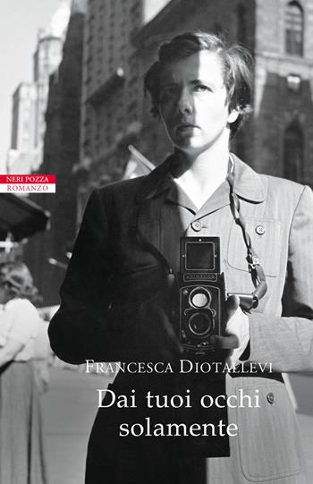 Dai tuoi occhi solamente - Francesca Diotallevi - Libro Neri Pozza 2018, I narratori delle tavole | Libraccio.it