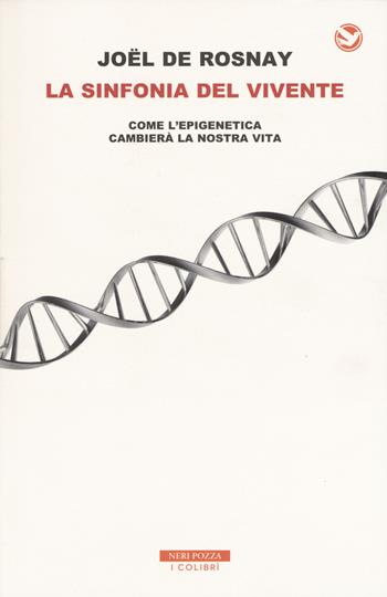 La sinfonia del vivente. Come l'epigenetica cambierà la vostra vita - Joël de Rosnay - Libro Neri Pozza 2019, I colibrì | Libraccio.it