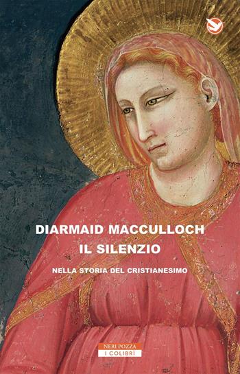 Il silenzio nella storia del cristianesimo - Diarmaid MacCulloch - Libro Neri Pozza 2019, I colibrì | Libraccio.it