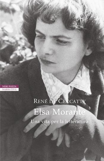 Elsa Morante. Una vita per la letteratura - René de Ceccatty - Libro Neri Pozza 2020, I narratori delle tavole | Libraccio.it