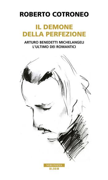 Il demone della perfezione. Il genio di Arturo Benedetti Michelangeli - Roberto Cotroneo - Libro Neri Pozza 2020, Bloom | Libraccio.it