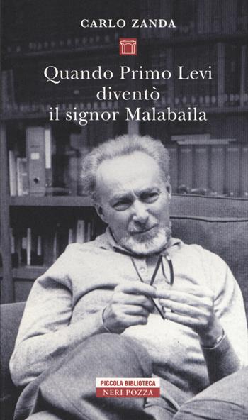 Quando Primo Levi diventò il signor Malabaila - Carlo Zanda - Libro Neri Pozza 2019, Piccola biblioteca Neri Pozza | Libraccio.it