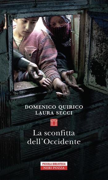 La sconfitta dell'Occidente - Domenico Quirico, Laura Secci - Libro Neri Pozza 2019, Piccola biblioteca Neri Pozza | Libraccio.it