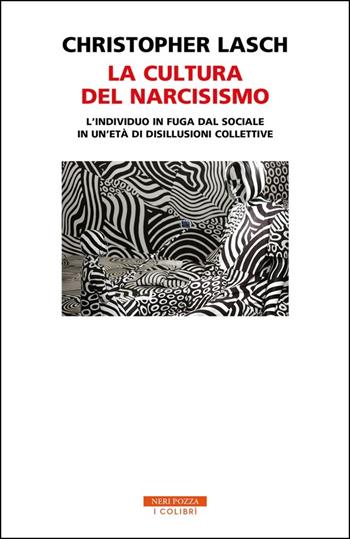 La cultura del narcisismo. L'individuo in fuga dal sociale in un'età di disillusioni collettive - Christopher Lasch - Libro Neri Pozza 2020, I colibrì | Libraccio.it