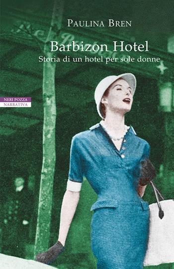 Barbizon Hotel. Storia di un hotel per sole donne - Paulina Bren - Libro Neri Pozza 2021, I narratori delle tavole | Libraccio.it
