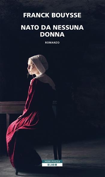 Nato da nessuna donna - Franck Bouysse - Libro Neri Pozza 2020, Bloom | Libraccio.it