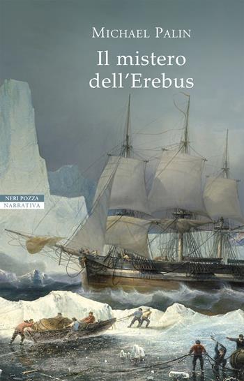 Il mistero dell'Erebus - Michael Palin - Libro Neri Pozza 2020, I narratori delle tavole | Libraccio.it
