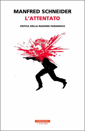 L' attentato. Critica della ragione paranoica - Manfred Schneider - Libro Neri Pozza 2019, I colibrì | Libraccio.it