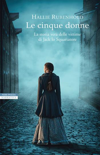 Le cinque donne. La storia vera delle vittime di Jack Lo Squartatore - Hallie Rubenhold - Libro Neri Pozza 2020, I narratori delle tavole | Libraccio.it