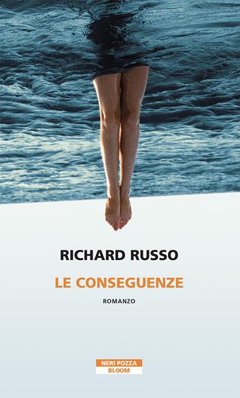 Le conseguenze - Richard Russo - Libro Neri Pozza 2021, Bloom | Libraccio.it
