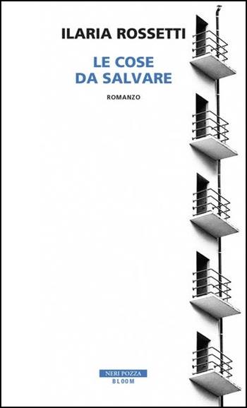 Le cose da salvare - Ilaria Rossetti - Libro Neri Pozza 2020, Bloom | Libraccio.it