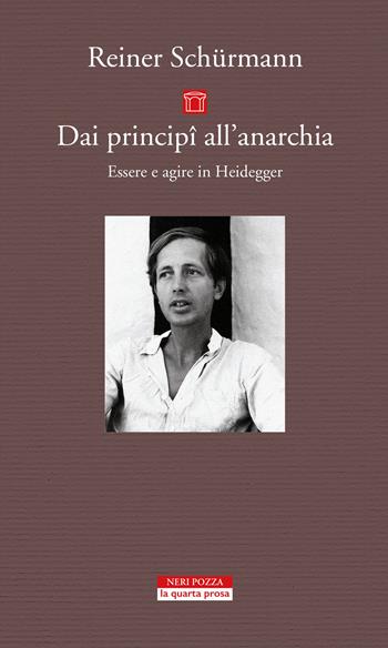 Dai principî all'anarchia. Essere e agire in Heidegger - Reiner Schürmann - Libro Neri Pozza 2019, La quarta prosa | Libraccio.it