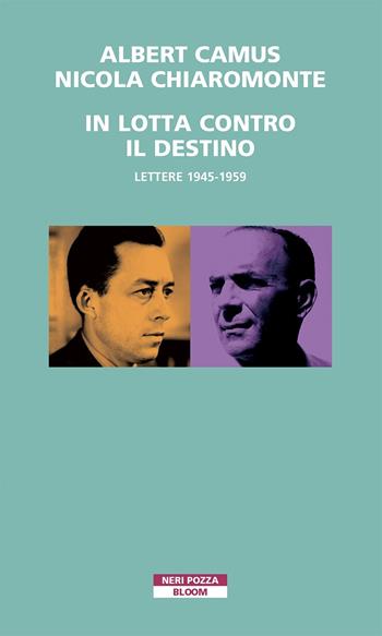 In lotta contro il destino. Lettere (1945-1959) - Albert Camus, Nicola Chiaromonte - Libro Neri Pozza 2021, Bloom | Libraccio.it