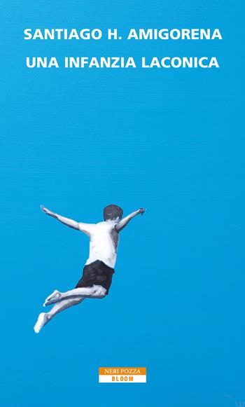 Una infanzia laconica - Santiago H. Amigorena - Libro Neri Pozza 2022, Bloom | Libraccio.it