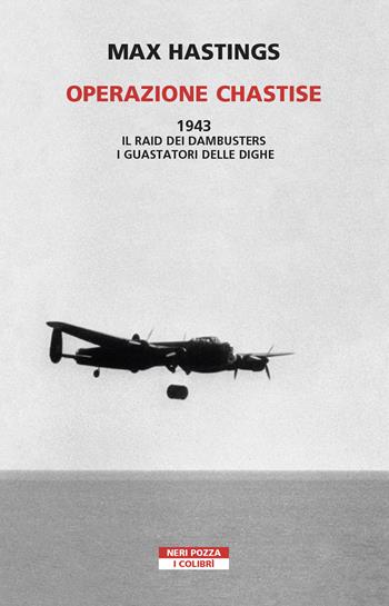 Operazione Chastise. 1943. Il raid dei Dambusters i guastatori delle dighe - Max Hastings - Libro Neri Pozza 2022, I colibrì | Libraccio.it