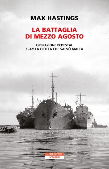La battaglia di mezzo agosto. Operazione Pedestal. 1942: la flotta che salvò Malta - Max Hastings - Libro Neri Pozza 2023, I colibrì | Libraccio.it