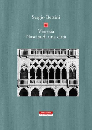 Venezia. Nascita di una città - Sergio Bettini - Libro Neri Pozza 2022, La quarta prosa | Libraccio.it