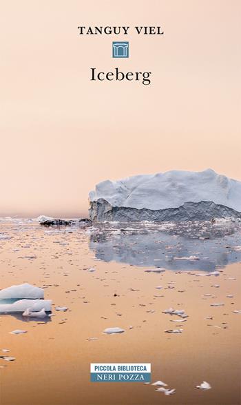 Iceberg - Tanguy Viel - Libro Neri Pozza 2021, Piccola biblioteca Neri Pozza | Libraccio.it