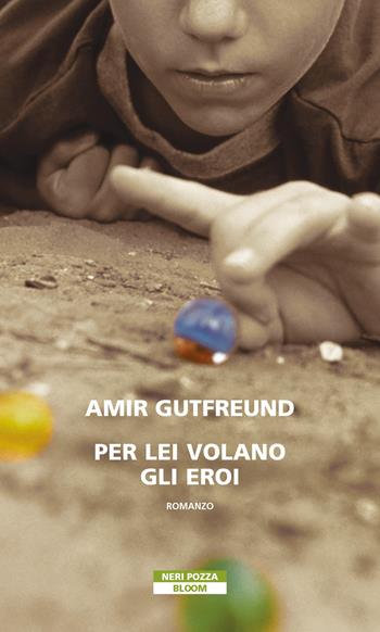 Per lei volano gli eroi - Amir Gutfreund - Libro Neri Pozza 2021, Bloom | Libraccio.it