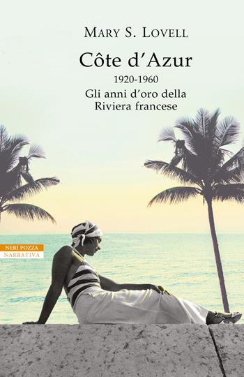 Côte d'Azur. 1920-1960: gli anni d’oro della Riviera francese - Mary S. Lovell - Libro Neri Pozza 2021, I narratori delle tavole | Libraccio.it