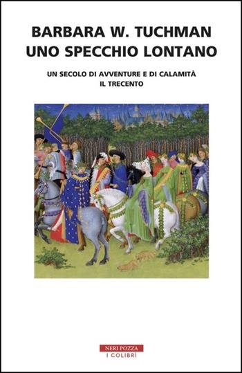 Uno specchio lontano. Un secolo di avventure e di calamità. Il trecento - Barbara W. Tuchman - Libro Neri Pozza 2020, I colibrì | Libraccio.it