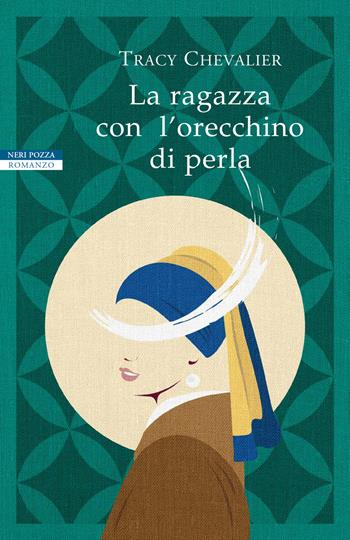 La ragazza con l'orecchino di perla - Tracy Chevalier - Libro Neri Pozza 2020, I narratori delle tavole | Libraccio.it
