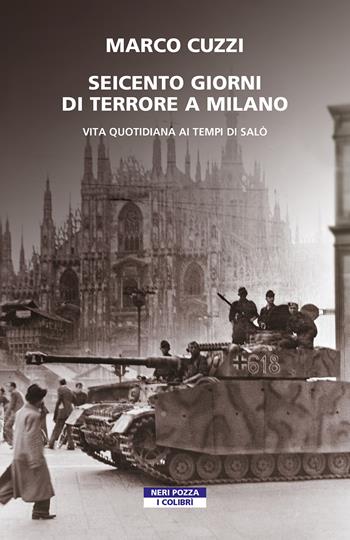 Seicento giorni di terrore a Milano. Vita quotidiana ai tempi di Salò - Marco Cuzzi - Libro Neri Pozza 2022, I colibrì | Libraccio.it