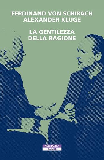 La gentilezza della ragione - Ferdinand von Schirach, Alexander Kluge - Libro Neri Pozza 2022, I colibrì | Libraccio.it