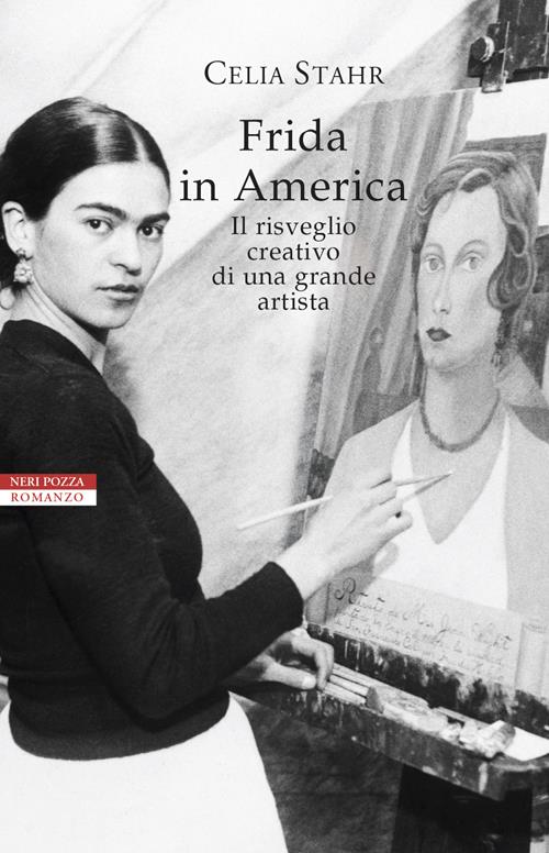 Frida in America. Il risveglio creativo di una grande artista - Celia Stahr  - Libro Neri Pozza 2021
