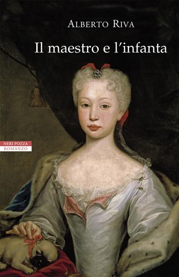 Il maestro e l'infanta - Alberto Riva - Libro Neri Pozza 2021, I narratori delle tavole | Libraccio.it