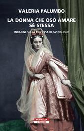 La donna che osò amare se stessa. Indagine sulla contessa di Castiglione