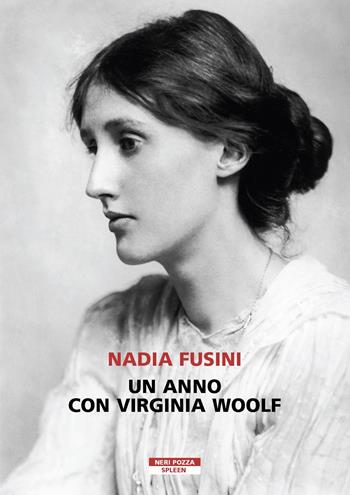 Un anno con Virginia Woolf - Nadia Fusini - Libro Neri Pozza 2021, Spleen | Libraccio.it