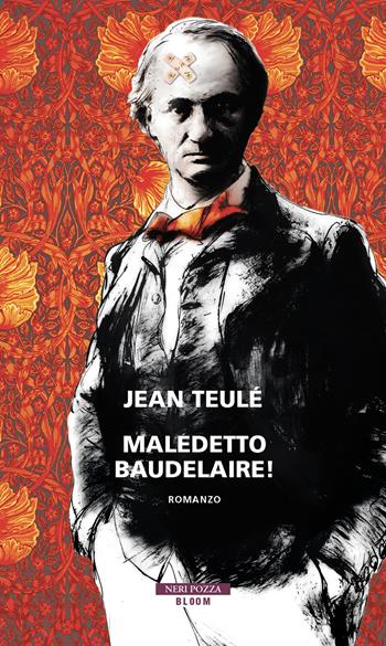 Maledetto Baudelaire! - Jean Teulé - Libro Neri Pozza 2022, Bloom | Libraccio.it