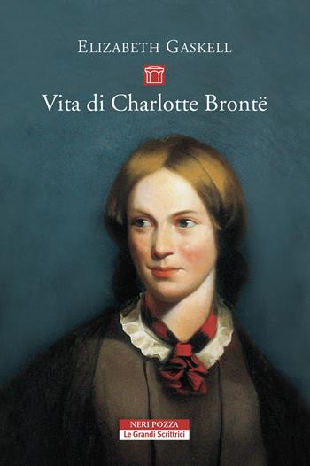 Vita di Charlotte Brontë - Elizabeth Gaskell - Libro Neri Pozza 2022, Le Grandi Scrittrici | Libraccio.it