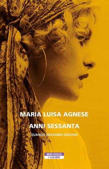 Anni Sessanta. Quando eravamo giovani - Maria Luisa Agnese - Libro Neri Pozza 2022, I colibrì | Libraccio.it