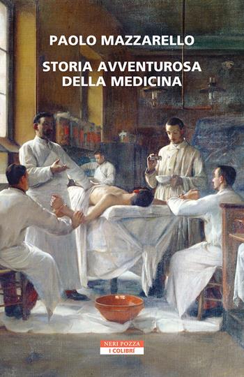 Storia avventurosa della medicina - Paolo Mazzarello - Libro Neri Pozza 2023, I colibrì | Libraccio.it