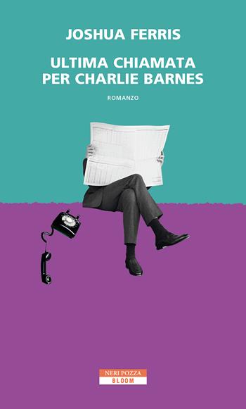 Ultima chiamata per Charlie Barnes - Joshua Ferris - Libro Neri Pozza 2022, Bloom | Libraccio.it