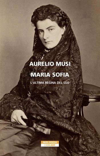Maria Sofia. L'ultima regina del Sud - Aurelio Musi - Libro Neri Pozza 2022, I colibrì | Libraccio.it