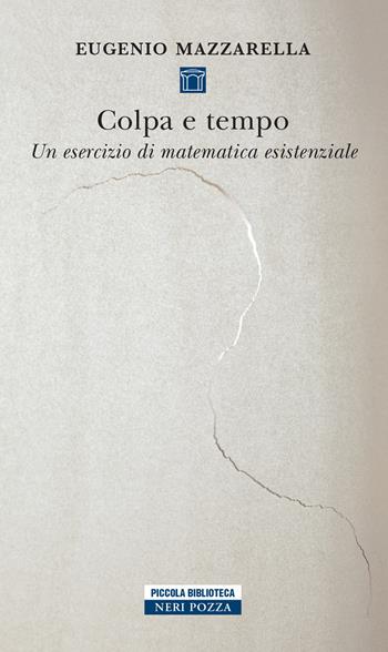 Colpa e tempo. Un esercizio di matematica esistenziale - Eugenio Mazzarella - Libro Neri Pozza 2022, Piccola biblioteca Neri Pozza | Libraccio.it
