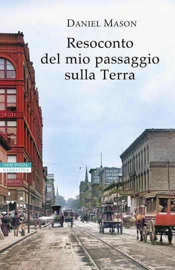 Resoconto del mio passaggio sulla Terra - Daniel Mason - Libro Neri Pozza 2022, I narratori delle tavole | Libraccio.it