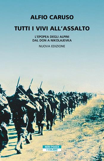 Tutti i vivi all'assalto. L'epopea degli alpini dal Don a Nikolajevka. Nuova ediz. - Alfio Caruso - Libro Neri Pozza 2022, I colibrì | Libraccio.it