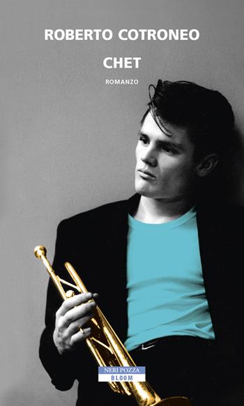 Chet - Roberto Cotroneo - Libro Neri Pozza 2022, Bloom | Libraccio.it